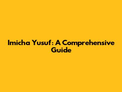 Imicha Yusuf: A Comprehensive Guide