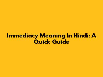 Immediacy Meaning In Hindi: A Quick Guide