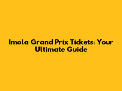 Imola Grand Prix Tickets: Your Ultimate Guide