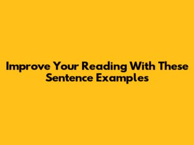 Improve Your Reading With These Sentence Examples