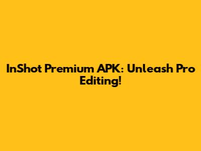 InShot Premium APK: Unleash Pro Editing!