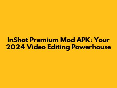 InShot Premium Mod APK: Your 2024 Video Editing Powerhouse