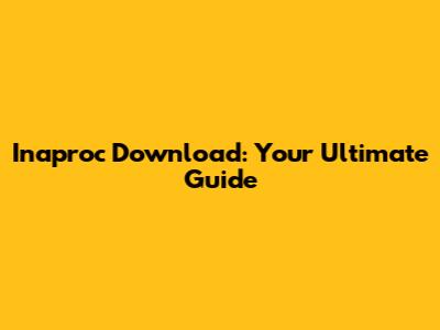 Inaproc Download: Your Ultimate Guide