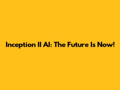 Inception II AI: The Future Is Now!