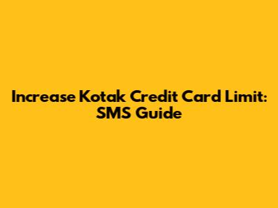Increase Kotak Credit Card Limit: SMS Guide