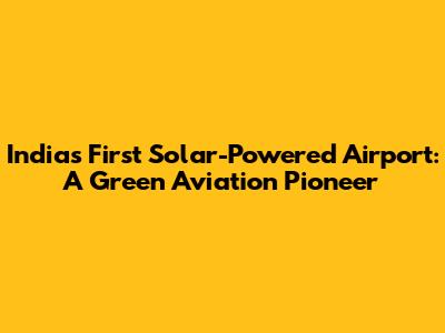 India's First Solar-Powered Airport: A Green Aviation Pioneer