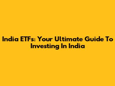 India ETFs: Your Ultimate Guide To Investing In India
