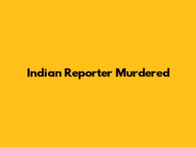 Indian Reporter Murdered