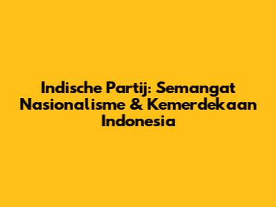 Indische Partij: Semangat Nasionalisme & Kemerdekaan Indonesia