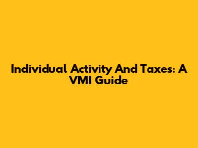 Individual Activity And Taxes: A VMI Guide