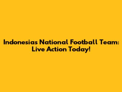 Indonesia's National Football Team: Live Action Today!