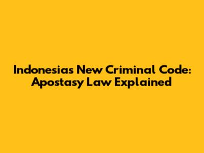 Indonesia's New Criminal Code: Apostasy Law Explained