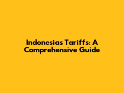 Indonesia's Tariffs: A Comprehensive Guide