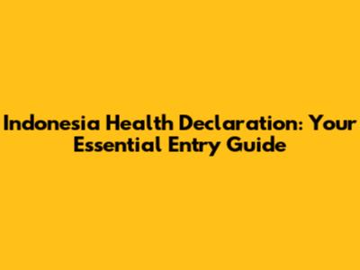 Indonesia Health Declaration: Your Essential Entry Guide