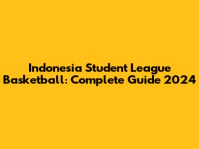 Indonesia Student League Basketball: Complete Guide 2024
