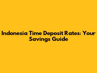Indonesia Time Deposit Rates: Your Savings Guide