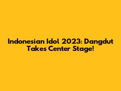 Indonesian Idol 2023: Dangdut Takes Center Stage!