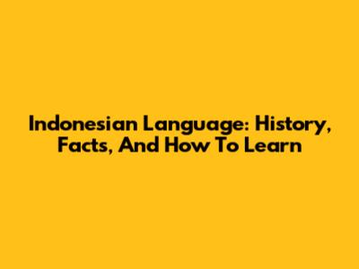 Indonesian Language: History, Facts, And How To Learn