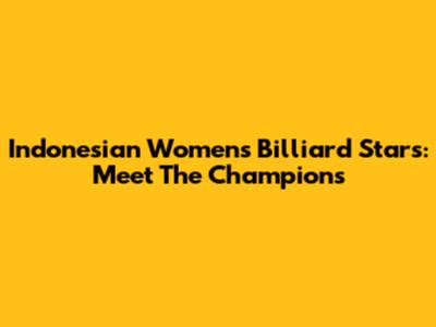 Indonesian Women's Billiard Stars: Meet The Champions
