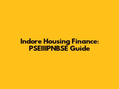 Indore Housing Finance: PSEIIIPNBSE Guide