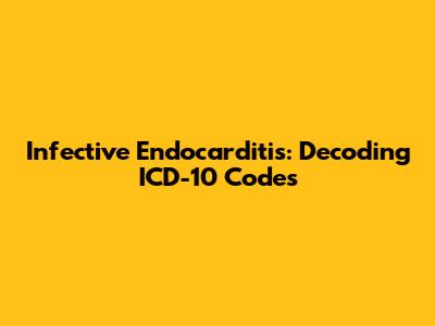 Infective Endocarditis: Decoding ICD-10 Codes