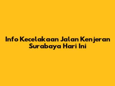 Info Kecelakaan Jalan Kenjeran Surabaya Hari Ini
