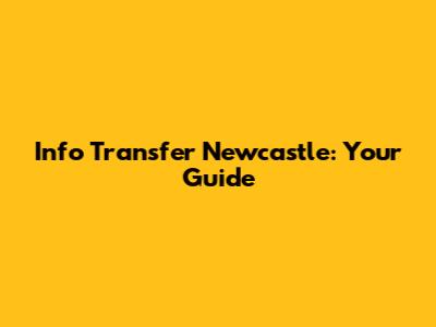 Info Transfer Newcastle: Your Guide