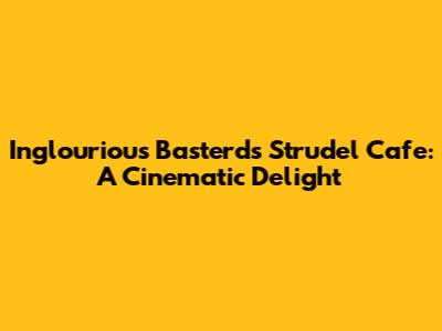 Inglourious Basterds Strudel Cafe: A Cinematic Delight