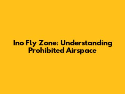 Ino Fly Zone: Understanding Prohibited Airspace
