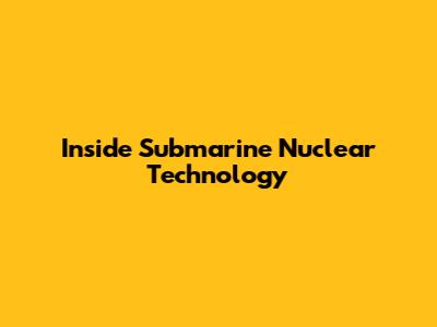 Inside Submarine Nuclear Technology