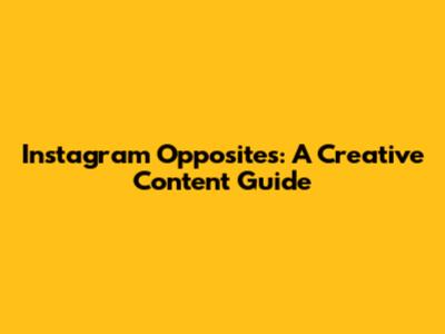 Instagram Opposites: A Creative Content Guide