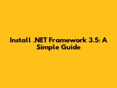 Install .NET Framework 3.5: A Simple Guide