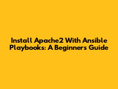 Install Apache2 With Ansible Playbooks: A Beginner's Guide