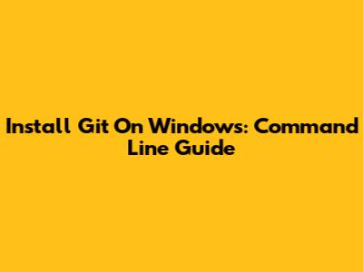 Install Git On Windows: Command Line Guide