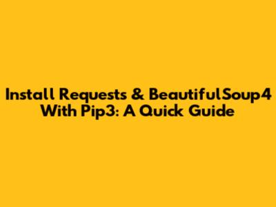 Install Requests & BeautifulSoup4 With Pip3: A Quick Guide