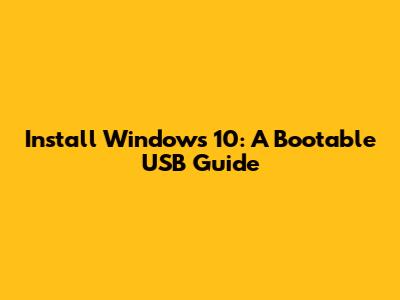 Install Windows 10: A Bootable USB Guide