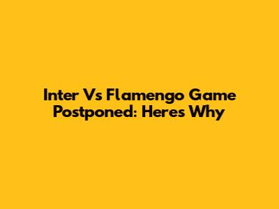 Inter Vs Flamengo Game Postponed: Here's Why