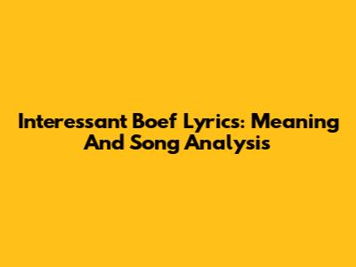 Interessant Boef Lyrics: Meaning And Song Analysis