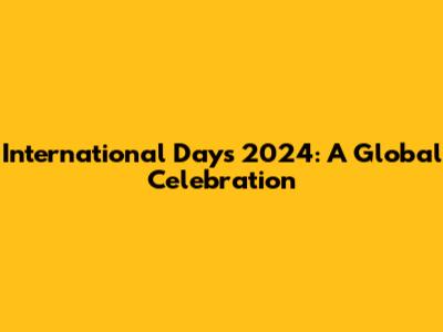 International Days 2024: A Global Celebration