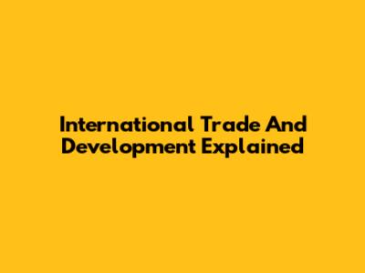 International Trade And Development Explained