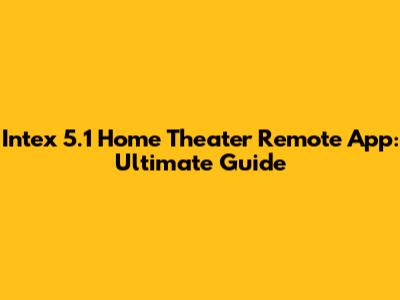 Intex 5.1 Home Theater Remote App: Ultimate Guide