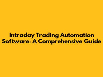 Intraday Trading Automation Software: A Comprehensive Guide