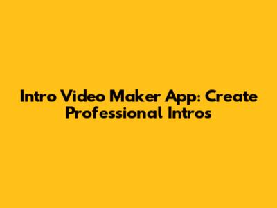 Intro Video Maker App: Create Professional Intros