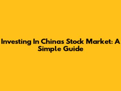 Investing In China's Stock Market: A Simple Guide