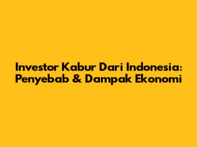 Investor Kabur Dari Indonesia: Penyebab & Dampak Ekonomi