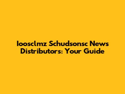 Ioosclmz Schudsonsc News Distributors: Your Guide