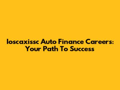 Ioscaxissc Auto Finance Careers: Your Path To Success