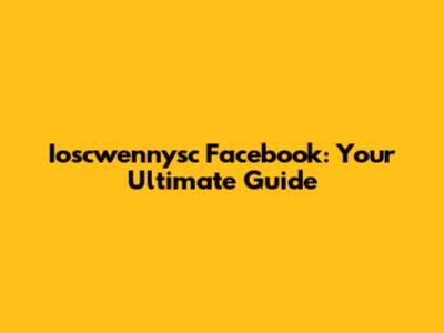 Ioscwennysc Facebook: Your Ultimate Guide