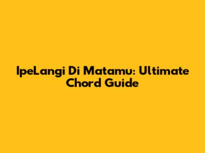 IpeLangi Di Matamu: Ultimate Chord Guide