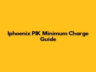Iphoenix PIK Minimum Charge Guide